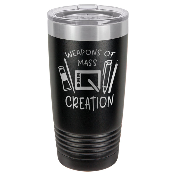 Laser Engraved Tumbler | Weapons of Mass Creation | Perfect Gift for Artists | Stainless Steel Insulated Travel Mug Keep Drinks HOT & COLD | SELECT SIZE & COLOR | LCUP090
