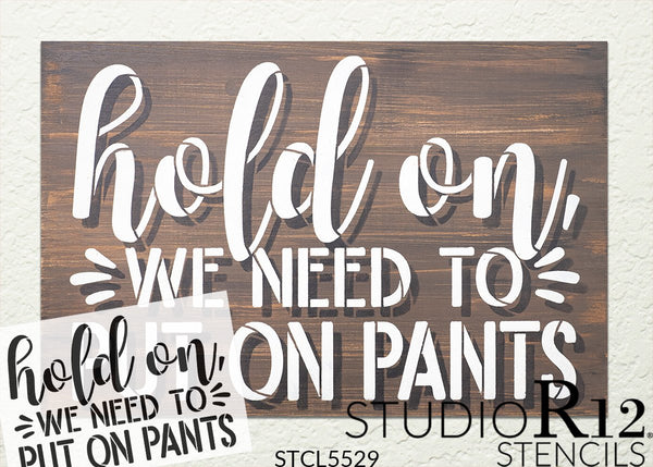 Hold On We Need to Put On Pants Stencil by StudioR12 | Craft & Paint DIY Welcome Doormat | Funny Cursive Script Word Art | Select Size | STCL5529