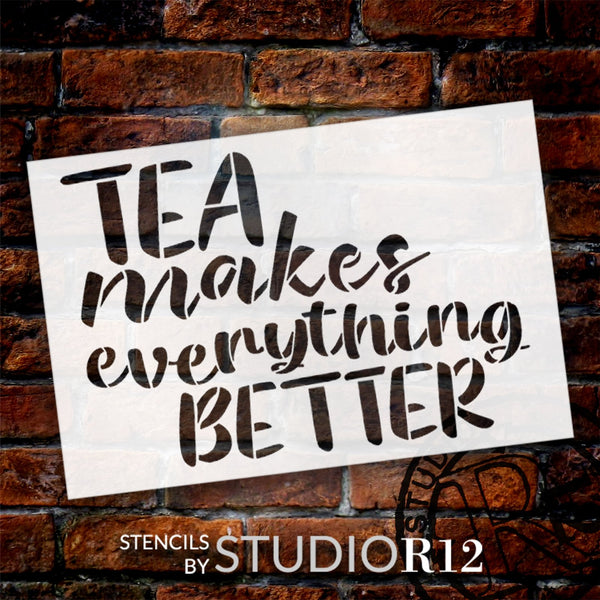 Tea Makes Everything Better Stencil by StudioR12 | Paint Wood Signs - Pillows - DIY Home Decor | Painting, Chalk | Select Size | STCL6299